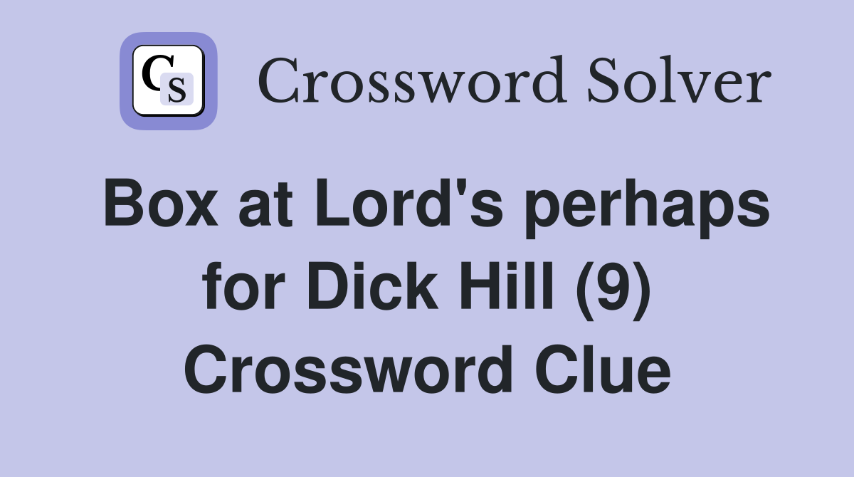 Box at Lord's perhaps for Dick Hill (9) Crossword Clue Answers